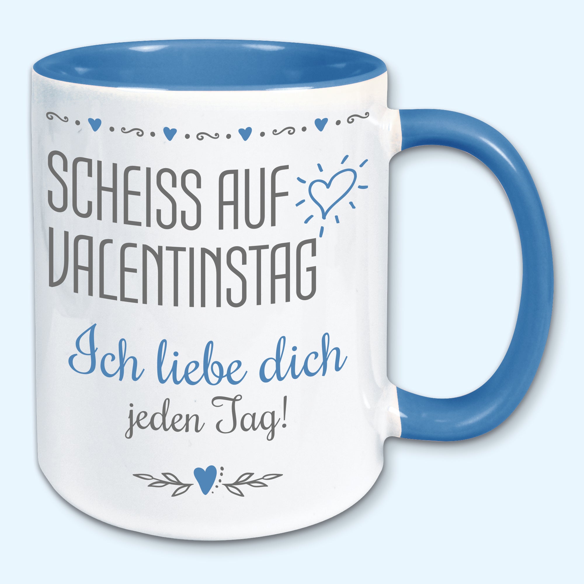 Tasse, Kaffeebecher, scheiss auf Valentinstag, ich liebe dich jeden Tag