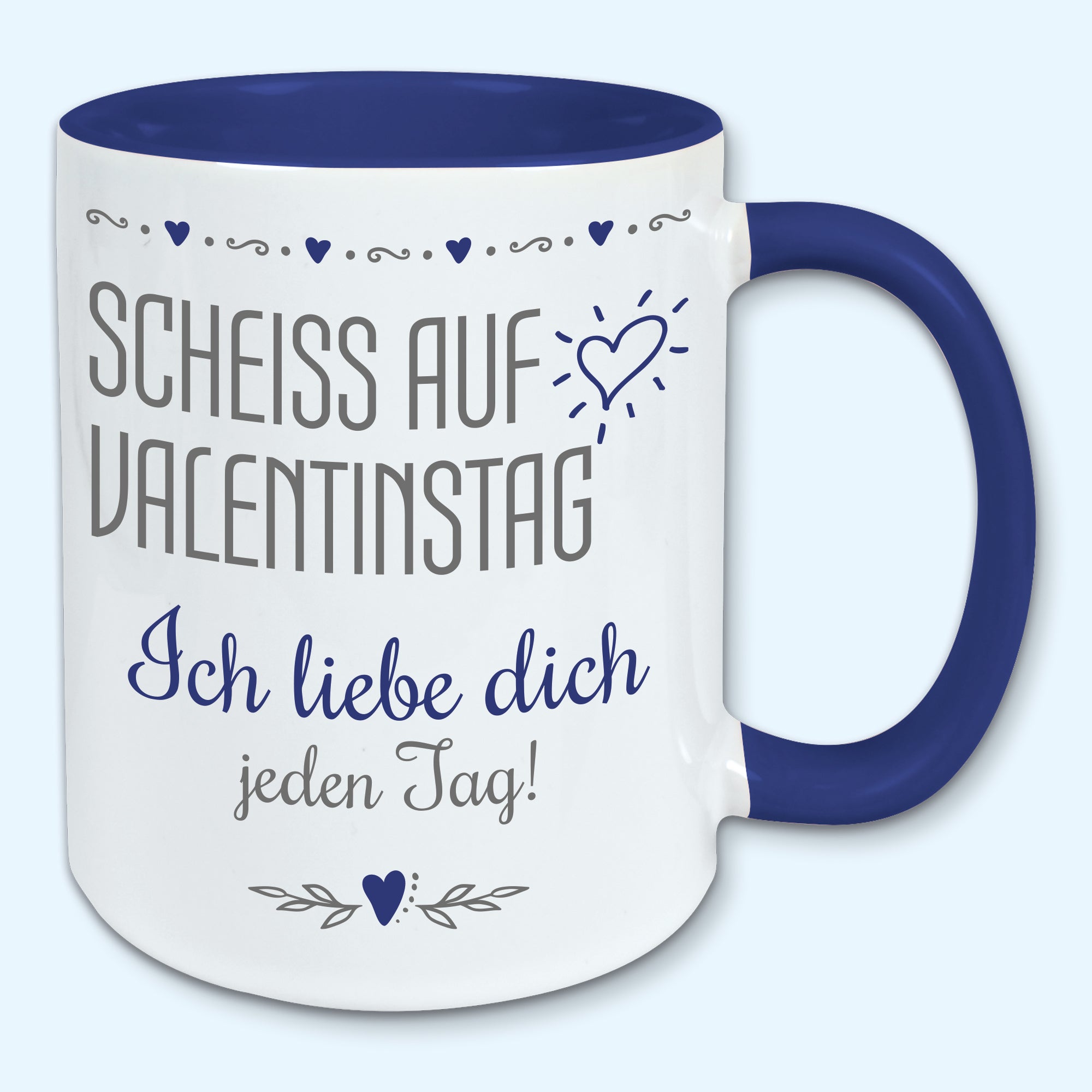 Tasse, Kaffeebecher, scheiss auf Valentinstag, ich liebe dich jeden Tag