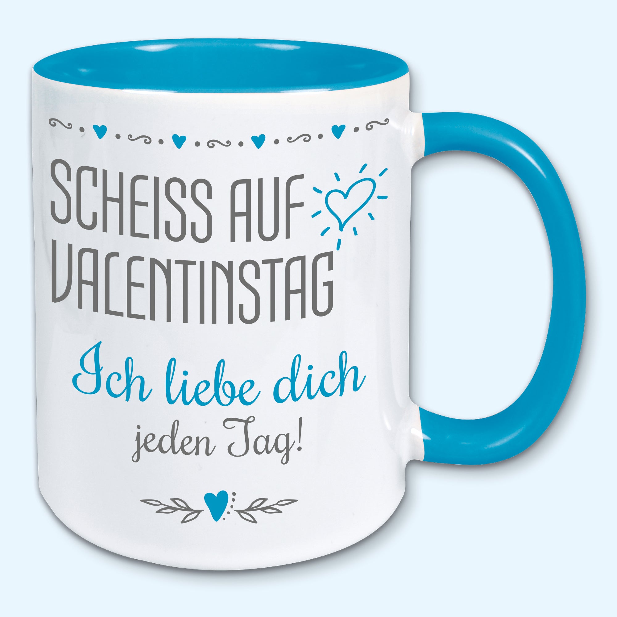 Tasse, Kaffeebecher, scheiss auf Valentinstag, ich liebe dich jeden Tag