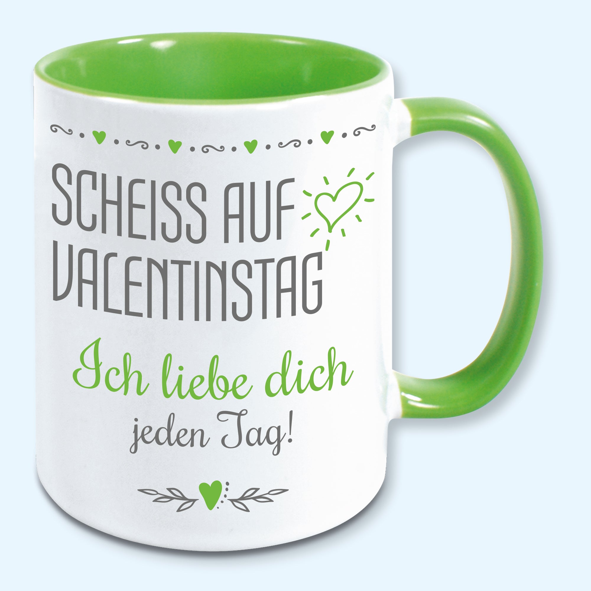 Tasse, Kaffeebecher, scheiss auf Valentinstag, ich liebe dich jeden Tag