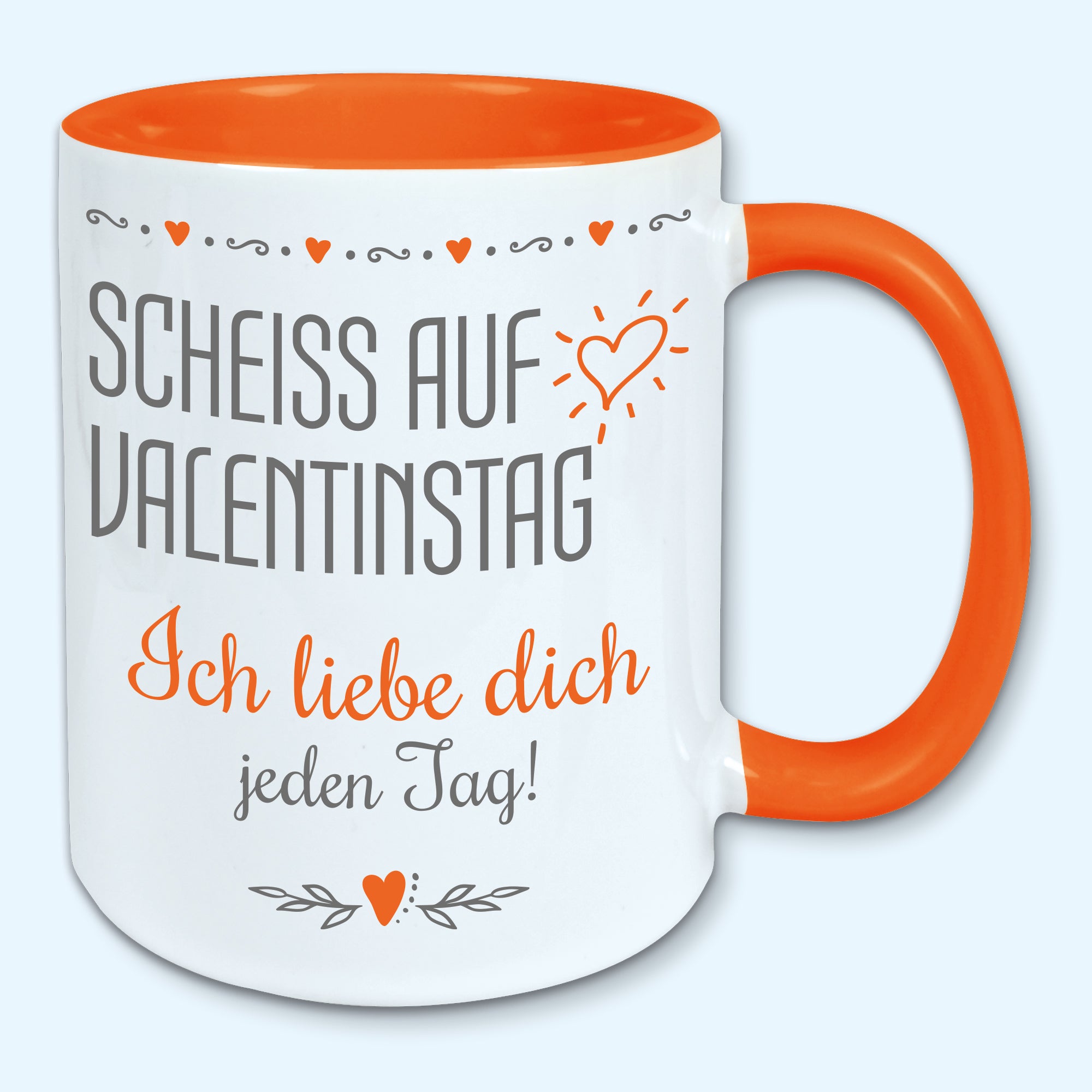Tasse, Kaffeebecher, scheiss auf Valentinstag, ich liebe dich jeden Tag