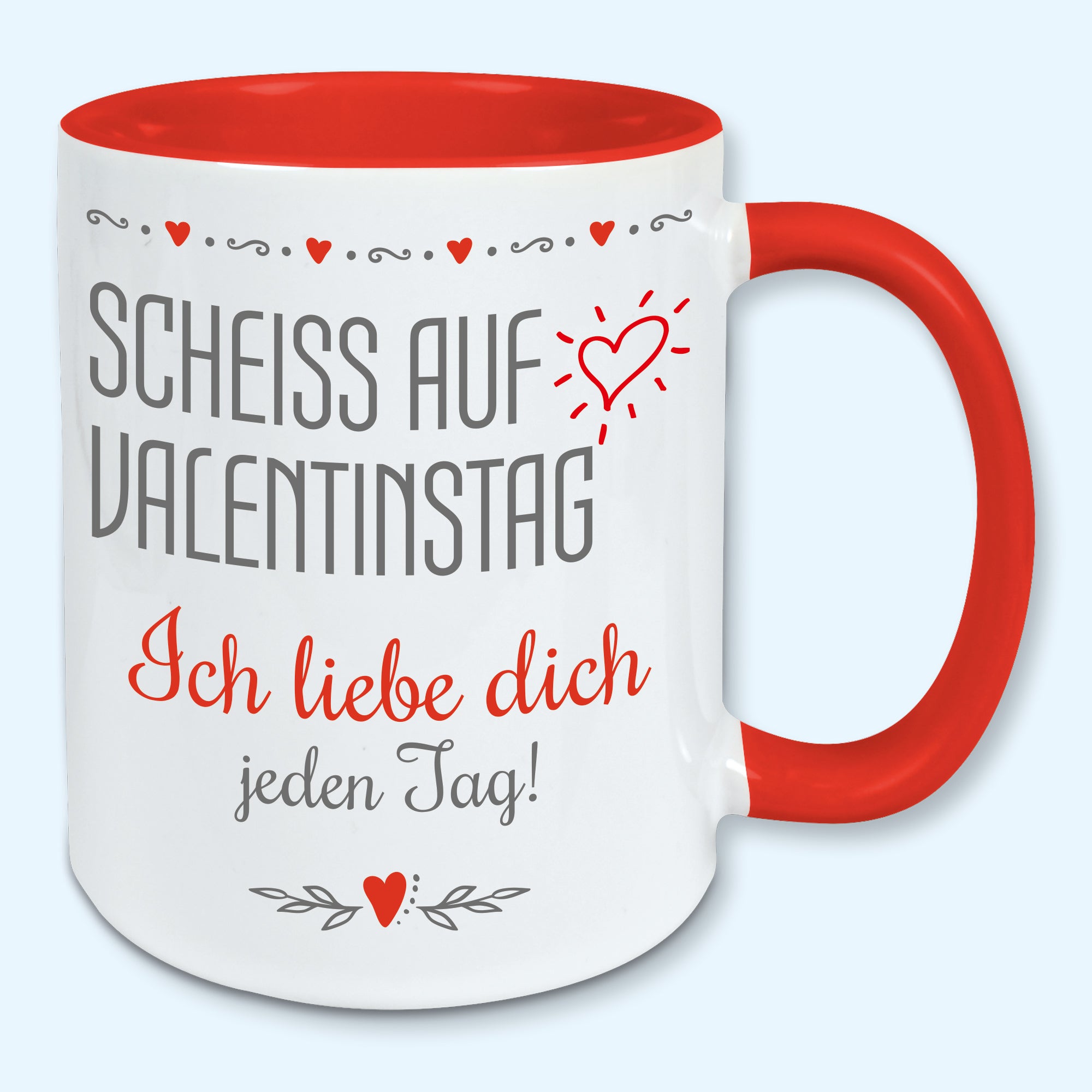 Tasse, Kaffeebecher, scheiss auf Valentinstag, ich liebe dich jeden Tag