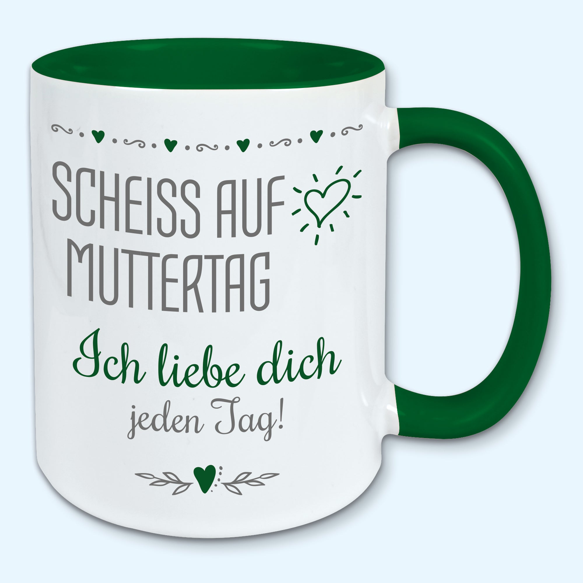 Tasse Muttertag Kaffeebecher scheiss auf Muttertag ich liebe dich jeden Tag