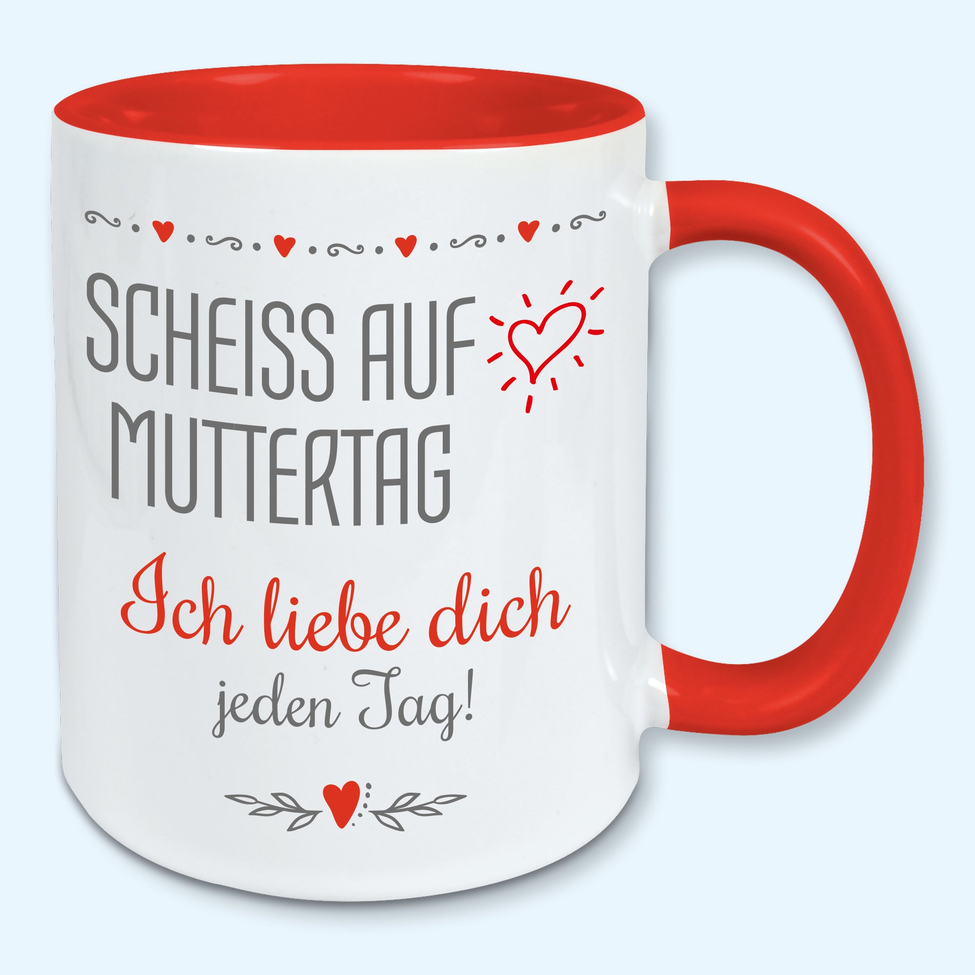 Tasse Muttertag Kaffeebecher scheiss auf Muttertag ich liebe dich jeden Tag