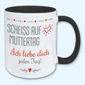 Tasse Muttertag Kaffeebecher scheiss auf Muttertag ich liebe dich jeden Tag