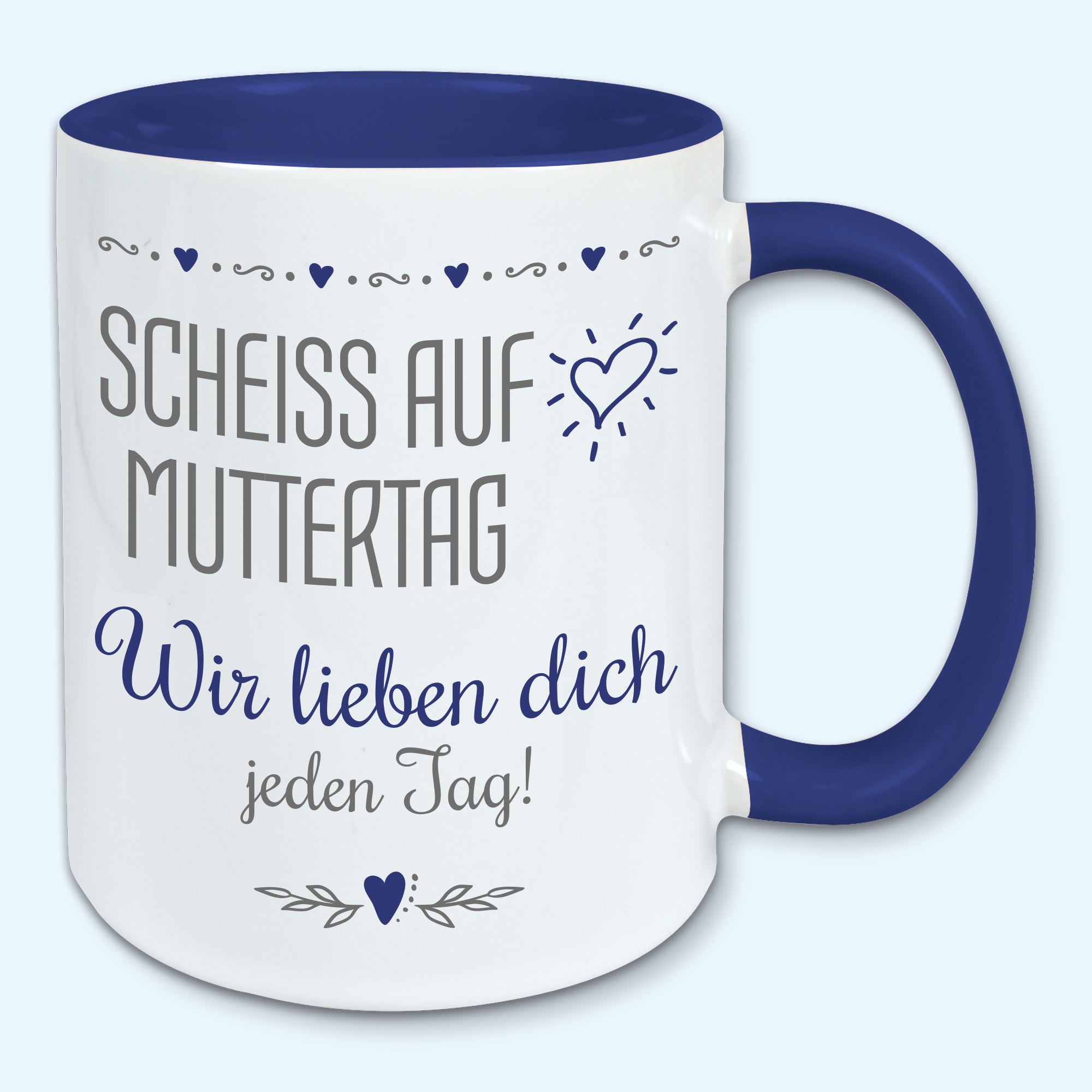 Tasse Muttertag Kaffeebecher scheiss auf Muttertag wir lieben dich jeden Tag