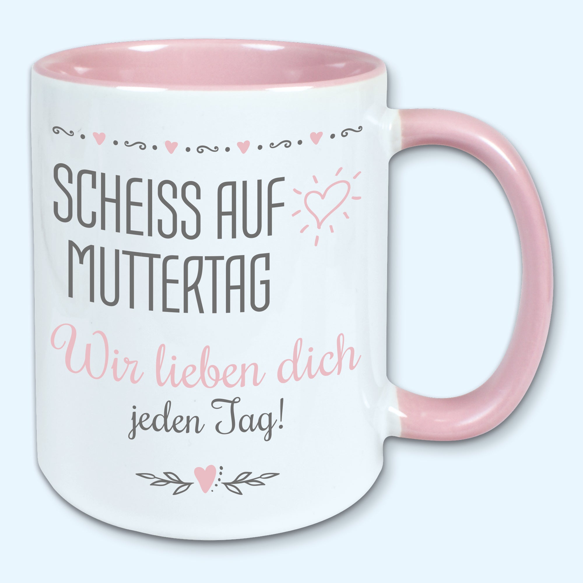 Tasse Muttertag Kaffeebecher scheiss auf Muttertag wir lieben dich jeden Tag
