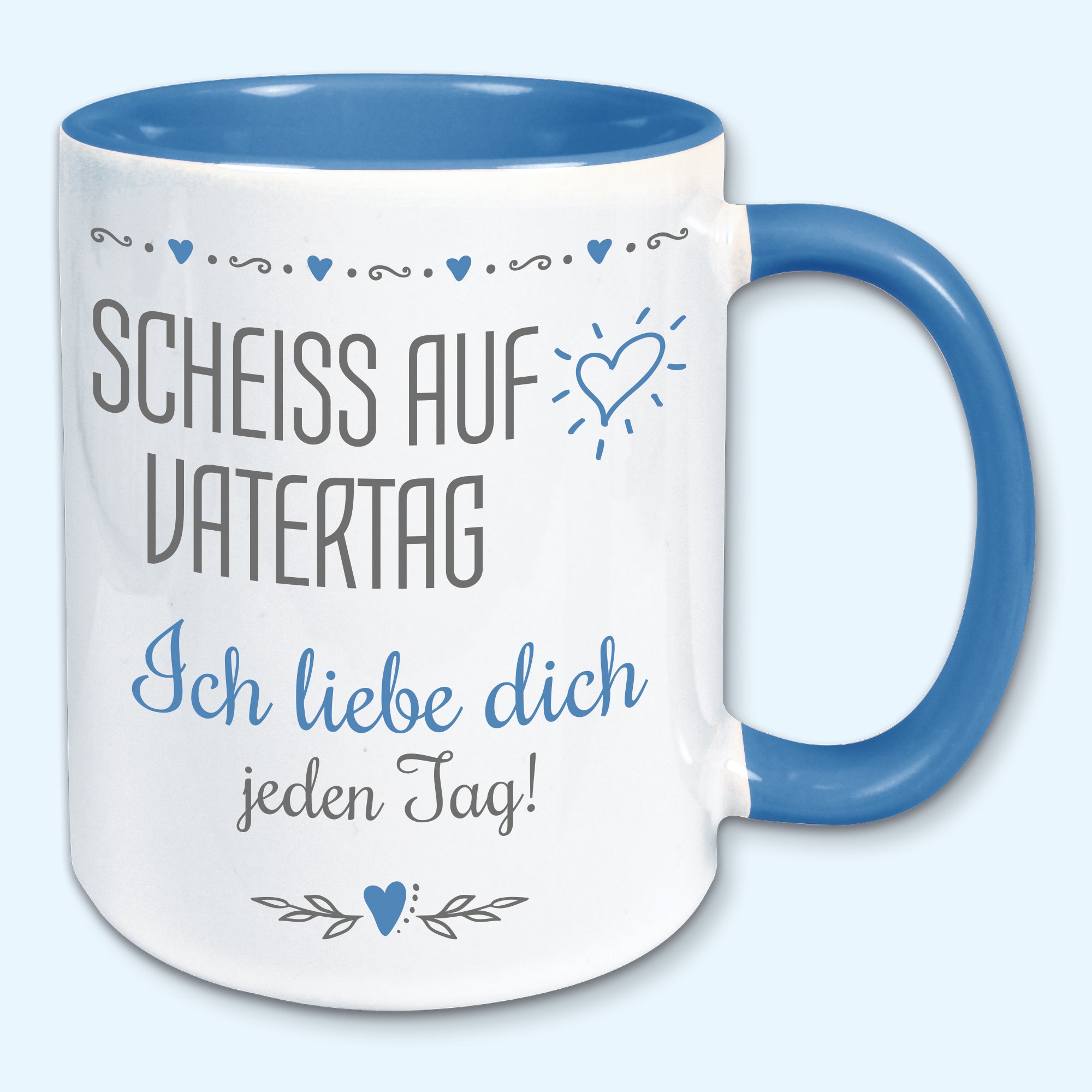 Tasse Vatertag Kaffeebecher scheiss auf Vatertag ich liebe dich jeden Tag