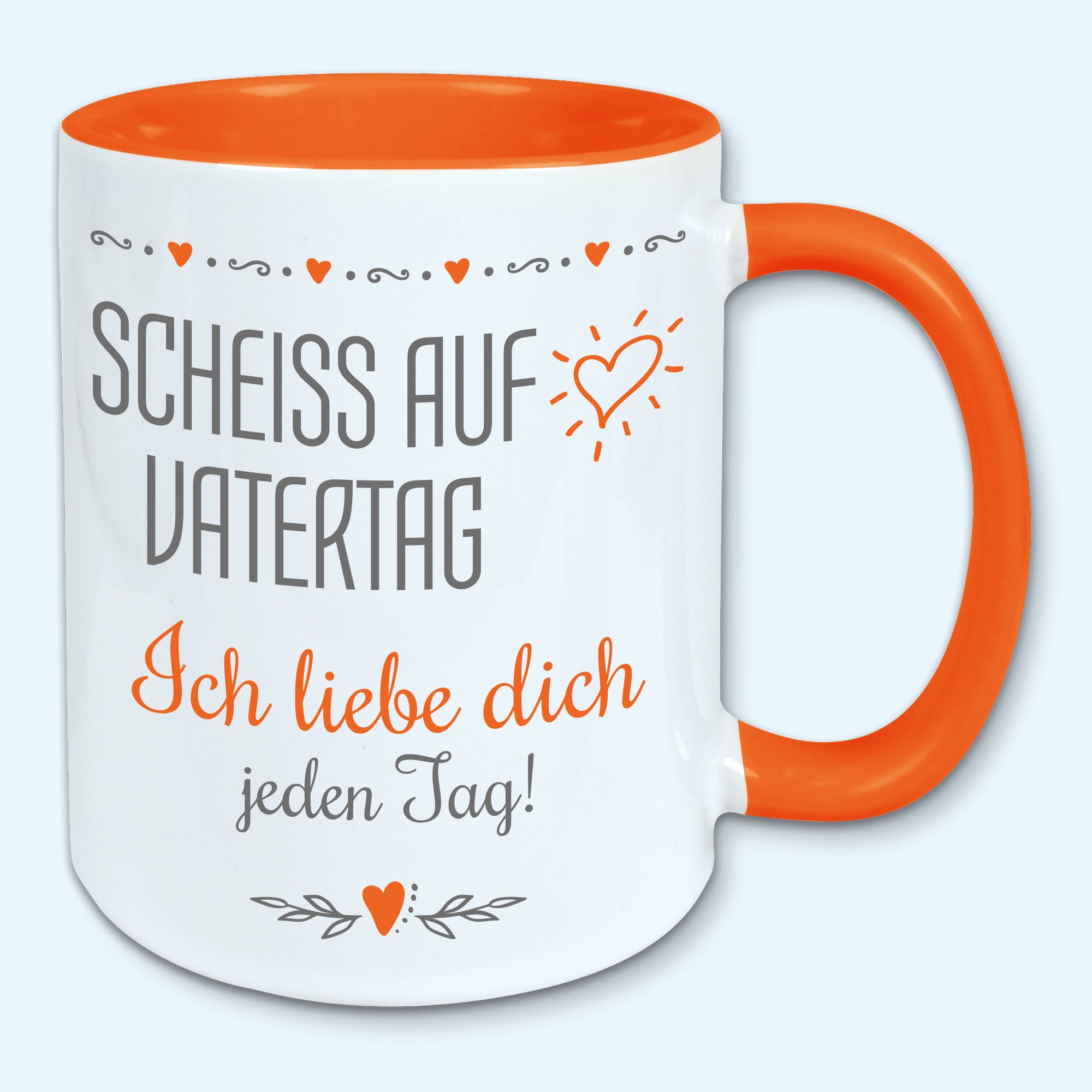 Tasse Vatertag Kaffeebecher scheiss auf Vatertag ich liebe dich jeden Tag