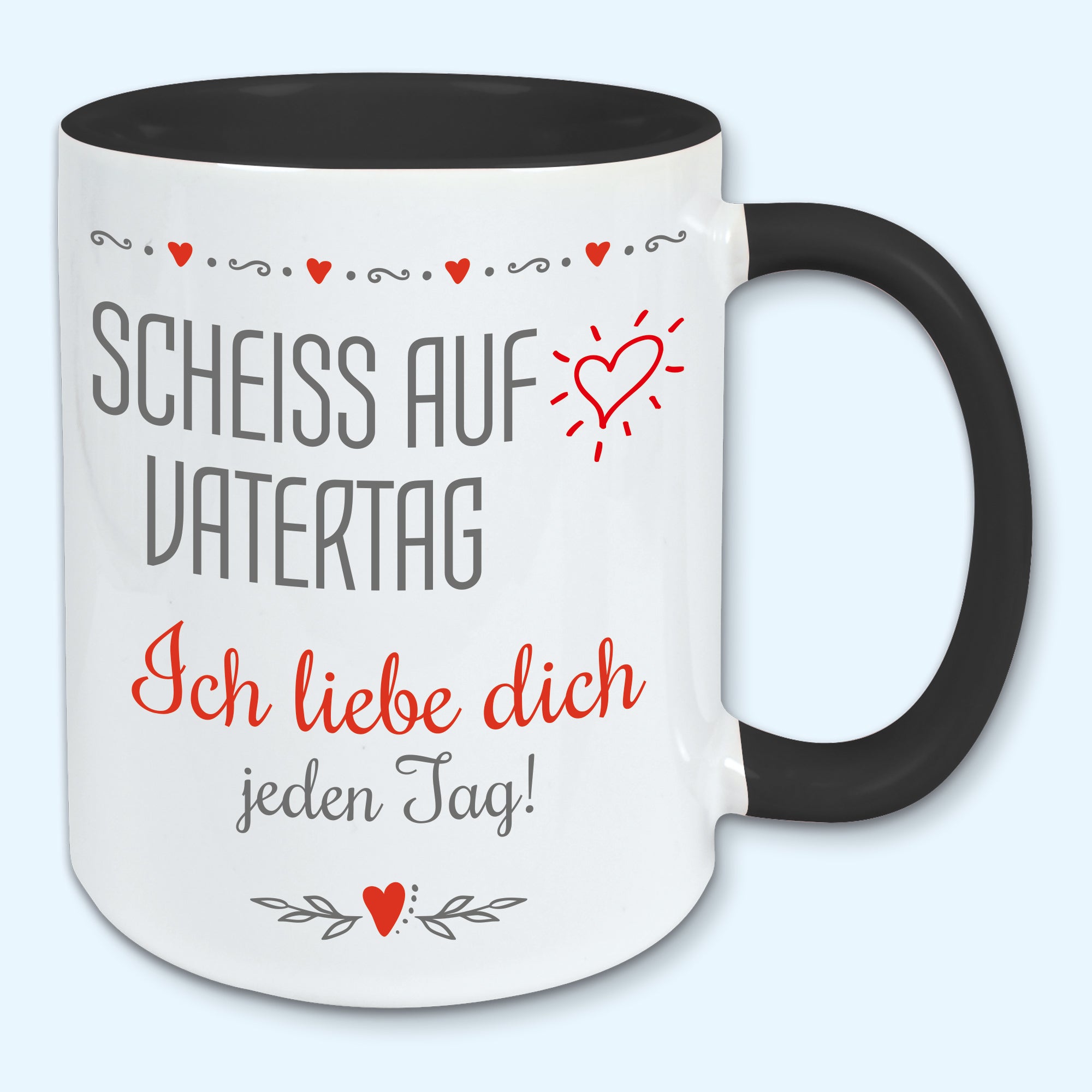 Tasse Vatertag Kaffeebecher scheiss auf Vatertag ich liebe dich jeden Tag