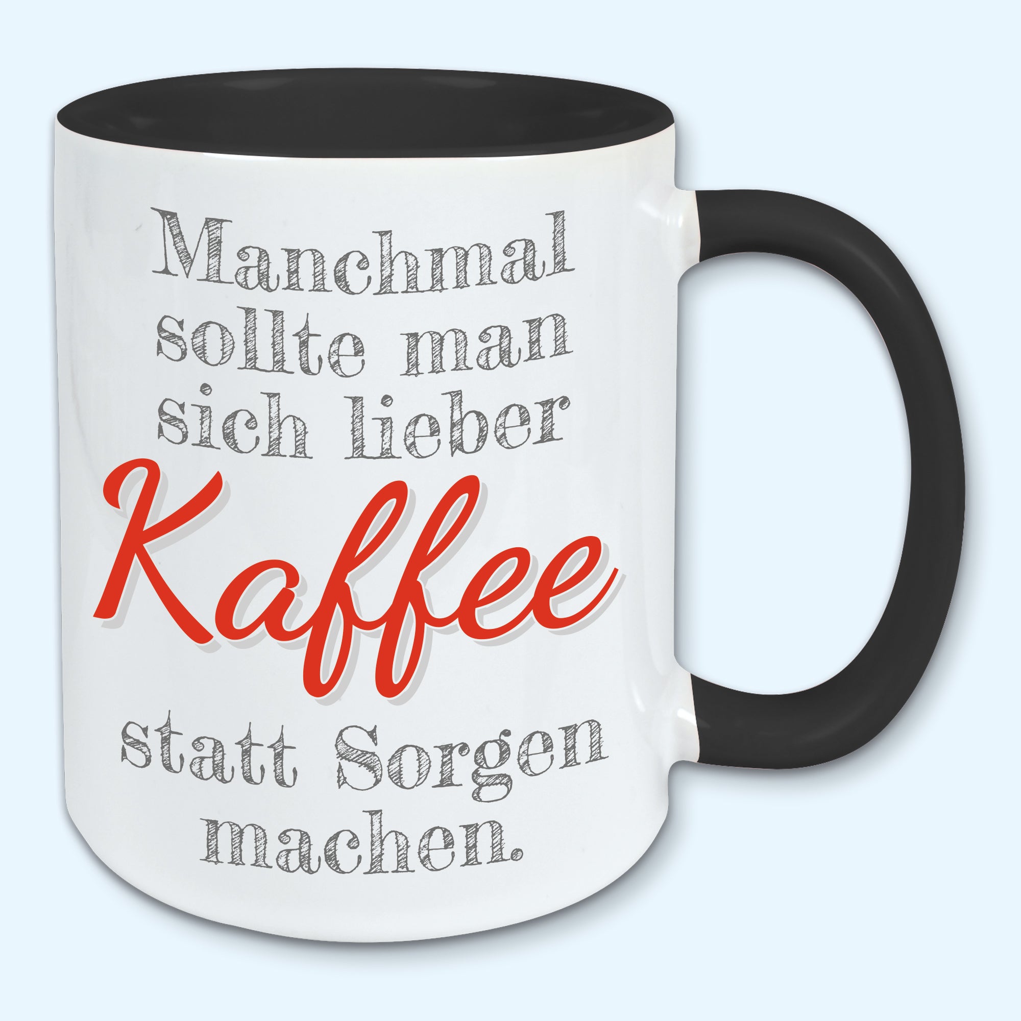 Tasse, Kaffeebecher, Manchmal sollte man sich lieber Kaffee statt Sorgen machen